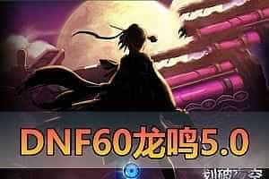 亲测网单【DNF60】龙鸣5.0复古版 完整主线剧情支线任务 虚拟机一键端 视频教学GM后台